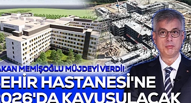 Bakan Memişoğlu Müjdeyi Verdi! Şehir Hastanesi'ne 2026'da Kavuşulacak