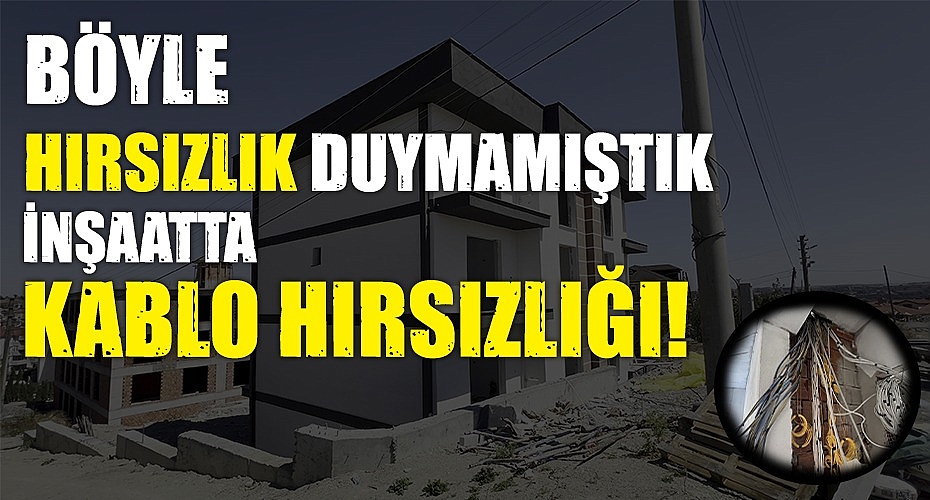 Böyle Bir Hırsızlık Duymamıştık: İnşaatta Kablo Hırsızlığı!