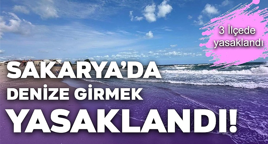 Sakarya'da Denize Girişler Yasaklandı!