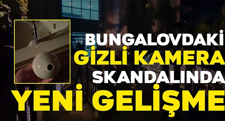 Bungalovdaki Gizli Kamera Skandalında Yeni Gelişme!