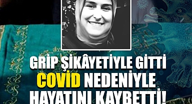 Grip Şikâyetiyle Gitti, Covid Nedeniyle Hayatını Kaybetti