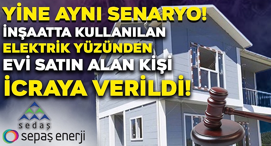 İnşaatta Kullanılan Elektrik Yüzünden Evi Satın Alan Kişi İcraya Verildi!