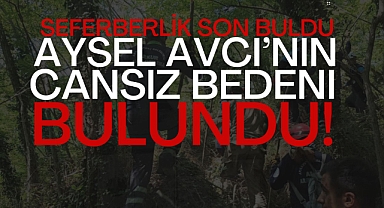 Seferberlik Son Buldu: Aysel Avcı'nın Cansız Bedeni Bulundu!