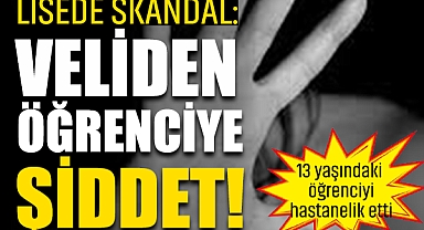 Şok Skandal: Veliden Öğrenciye Şiddet!