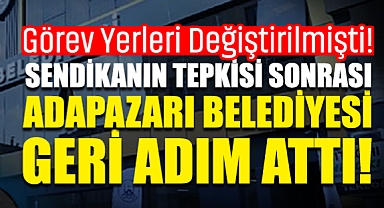 Görev Yerleri Değiştirilmişti! Sendikanın Tepkisi Sonrası Adapazarı Belediyesi Geri Adım Attı!