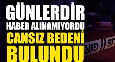 Günlerdir Haber Alınamıyordu, Cansız Bedeni Bulundu