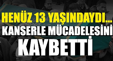 Henüz 13 Yaşındaydı… Kanserle Mücadelesini Kaybetti