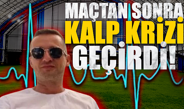 Maçtan Sonra Kalp Krizi Geçirdi!