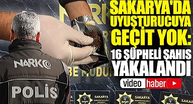 Sakarya'da Uyuşturucuya Geçit Yok: 16 Şüpheli Şahıs Yakalandı