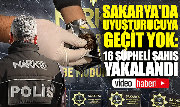 Sakarya'da Uyuşturucuya Geçit Yok: 16 Şüpheli Şahıs Yakalandı