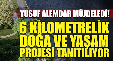 Yusuf Alemdar Müjdeledi: 6 Kilometrelik Doğa Ve Yaşam Projesi Tanıtılıyor