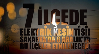 7 İlçede Elektrik Kesintisi! Sakarya’da 6 Aralık'ta Bu İlçeler Etkilenecek
