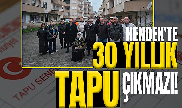 Hendek'te 30 Yıllık Tapu Çıkmazı!