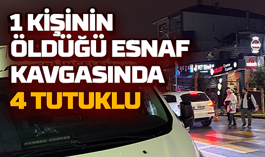 Sakarya'da 1 Kişinin Öldüğü Esnaf Kavgasında 4 Tutuklu