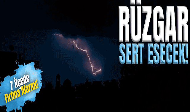 7 İlçede Fırtına Alarmı!