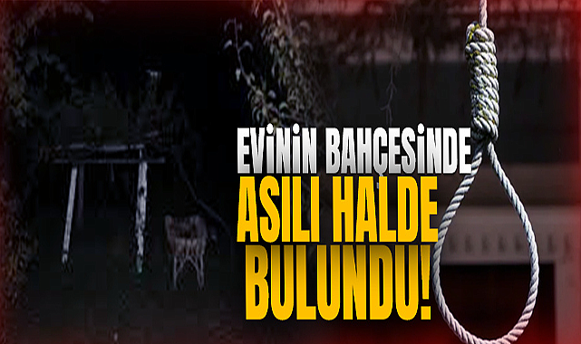 Evinin Bahçesinde Asılı Halde Bulundu