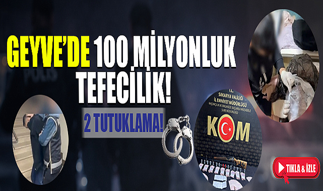Geyve’de 100 Milyonluk Tefecilik!