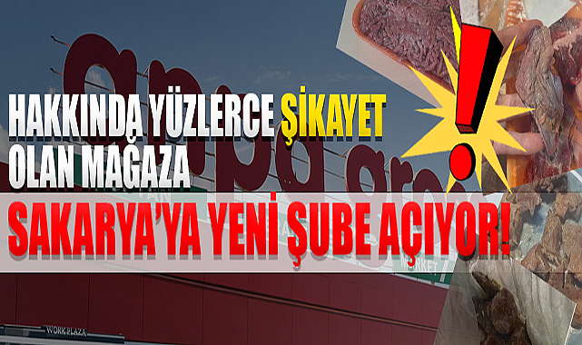 Hakkında Yüzlerce Şikayet Olan Mağaza Sakarya’ya Yeni Şube Açıyor!