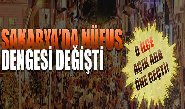 Sakarya'nın Nüfus Şampiyonları Belli Oldu: Arifiye Rekor Kırdı, Adapazarı Zirveyi Bırakmadı!