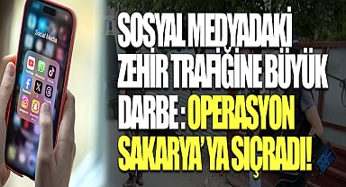 Sosyal Medyadaki Zehir Trafiğine Büyük Darbe: Operasyon Sakarya’ya Sıçradı!