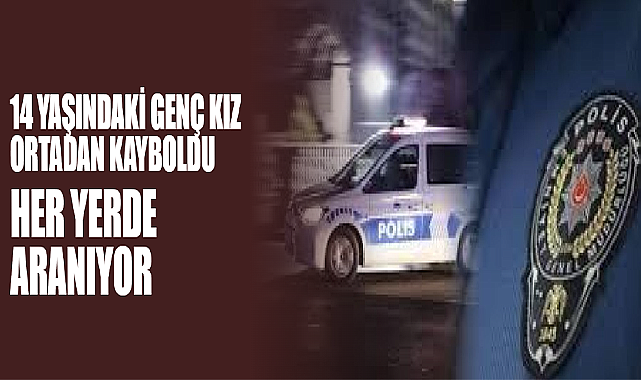 14 Yaşındaki Kız Her Yerde Aranıyor