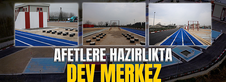 Afetlere Hazırlıkta Dev Merkez