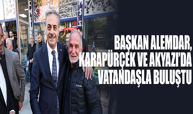 Başkan Alemdar, Karapürçek Ve Akyazı’da Vatandaşla Buluştu