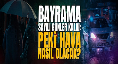 Bayrama Sayılı Günler Kaldı: Peki Hava Nasıl Olacak?