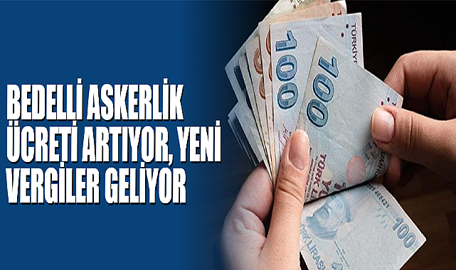 Bedelli Askerlik Ücreti Artıyor, Yeni Vergiler Geliyor