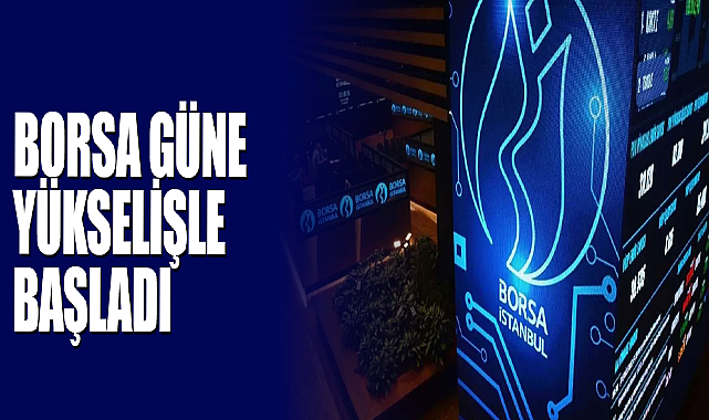 Borsa Güne Yükselişle Başladı
