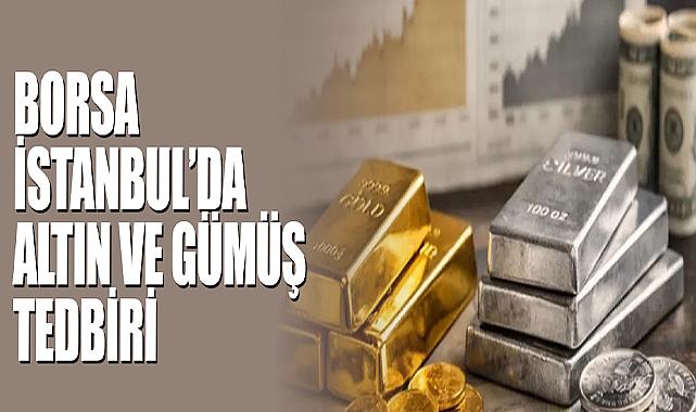 Borsa İstanbul’da Altın ve Gümüş Tedbiri