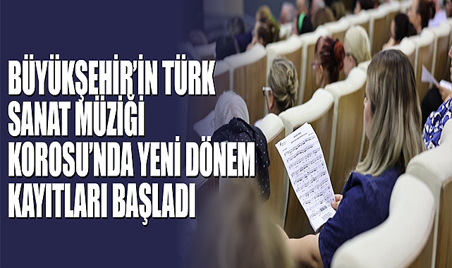 Büyükşehir’in Türk Sanat Müziği Korosu’nda Yeni Dönem Kayıtları Başladı