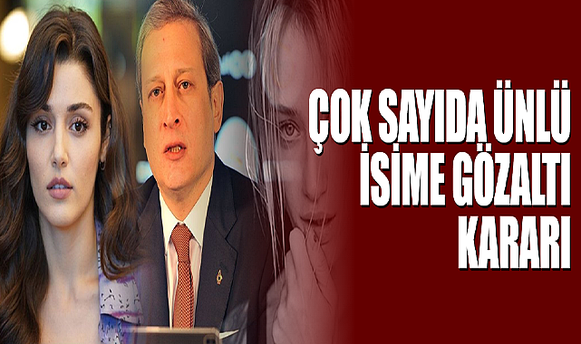 Çok Sayıda Ünlü İsime Gözaltı Kararı