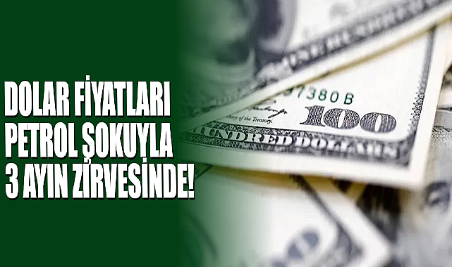 Dolar Fiyatları Petrol Şokuyla 3 Ayın Zirvesinde!