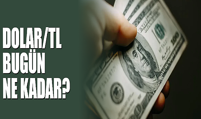 Dolar/TL Bugün Ne Kadar?