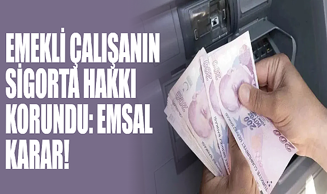 Emekli Çalışanın Sigorta Hakkı Korundu: Emsal Karar!