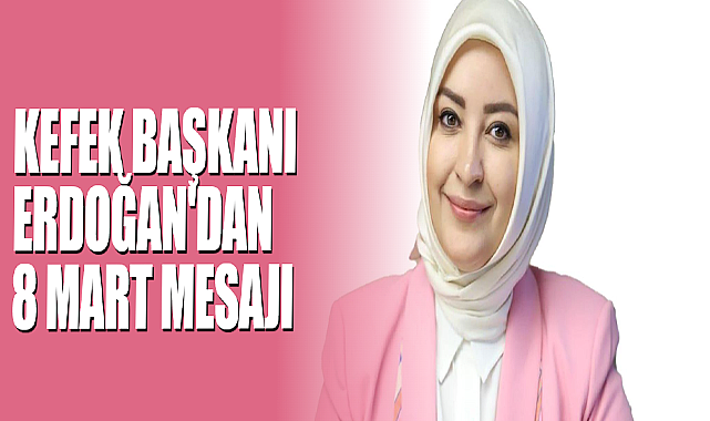 KEFEK Başkanı Erdoğan'dan 8 Mart Mesajı