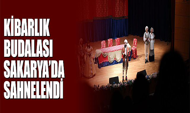 Kibarlık Budalası Sakarya’da Sahnelendi