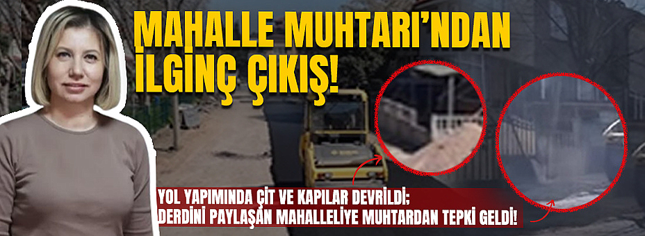 Mahalle Muhtarı’ndan İlginç Çıkış!
