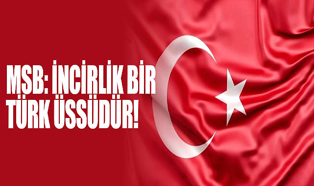 MSB: İncirlik Bir Türk Üssüdür!