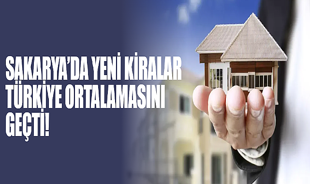 Sakarya’da Yeni Kiralar Türkiye Ortalamasını Geçti!