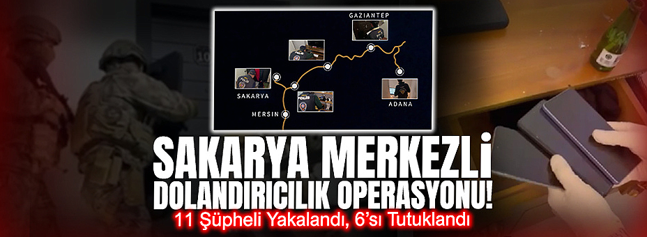 Sakarya Merkezli Dolandırıcılık Operasyonu!