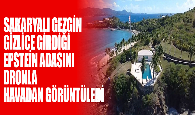 Sakaryalı Gezgin, Gizlice Girdiği Epstein Adasını Dronla Havadan Görüntüledi