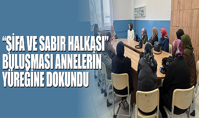 “Şifa ve Sabır Halkası” Buluşması Annelerin Yüreğine Dokundu