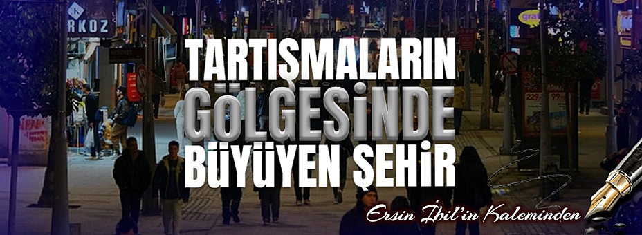 Tartışmaların Gölgesinde Büyüyen Şehir