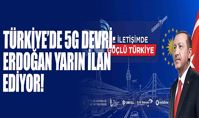 Türkiye’de 5G Devri: Erdoğan Yarın İlan Ediyor!