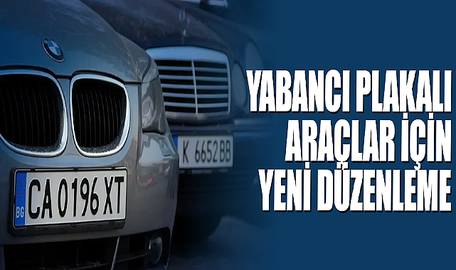 Yabancı Plakalı Araçlar İçin Yeni Düzenleme