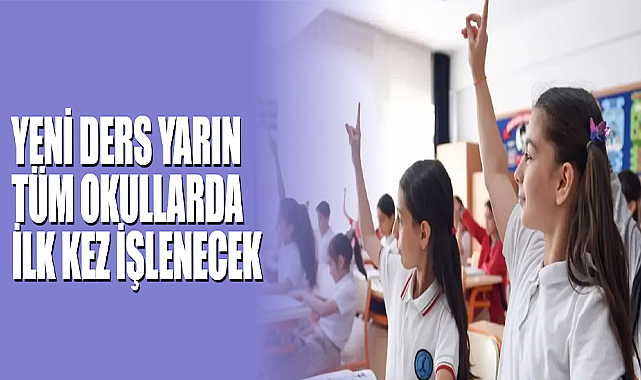 Yeni Ders Yarın Tüm Okullarda İlk Kez İşlenecek