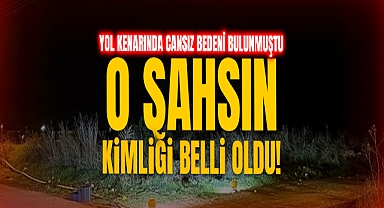 Yol Kenarında Cansız Bedeni Bulunan Şahsın Kimliği Belirlendi