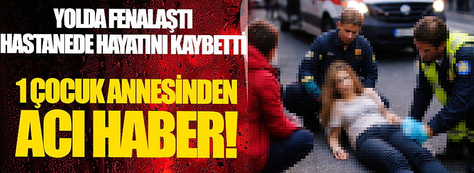 1 Çocuk Annesi Kalbine Yenildi